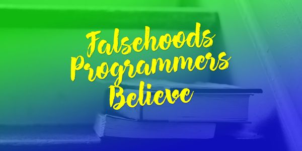 Falsehoods Programmers Believe